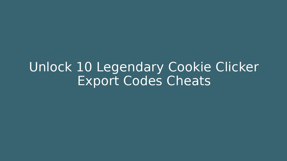 Unlock 10 Legendary Cookie Clicker Export Codes Cheats