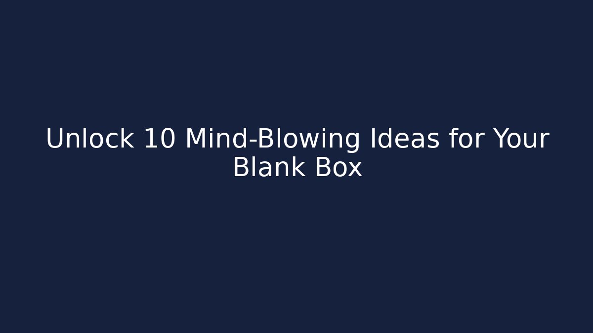 Unlock 10 Mind-Blowing Ideas for Your Blank Box - Create More Assets