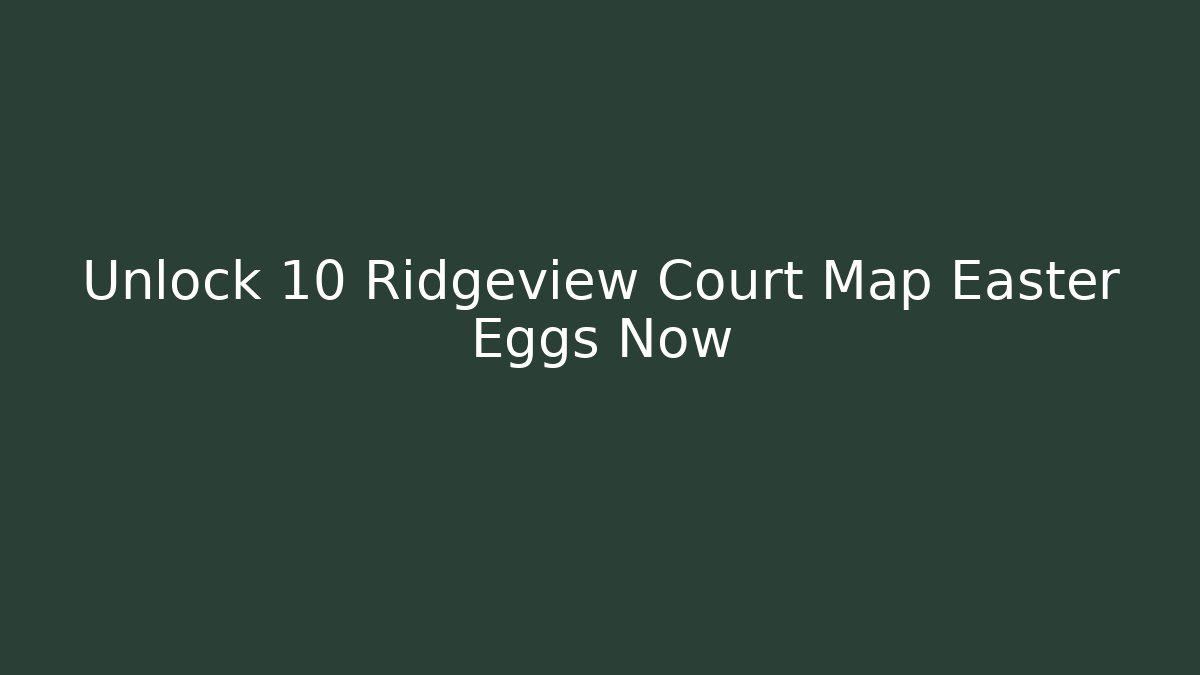 Unlock 10 Ridgeview Court Map Easter Eggs Now