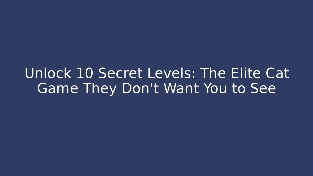 Unlock 10 Secret Levels: The Elite Cat Game They Don't Want You to See