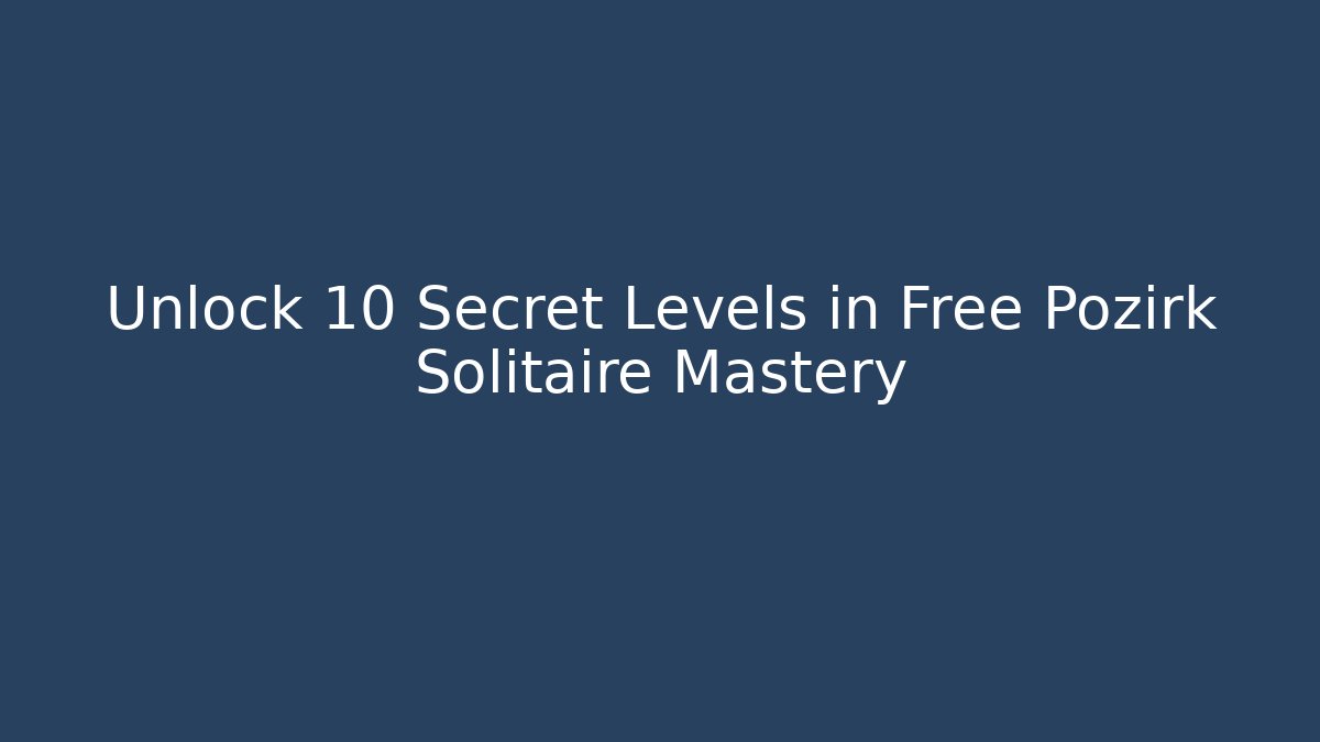 Unlock 10 Secret Levels in Free Pozirk Solitaire Mastery
