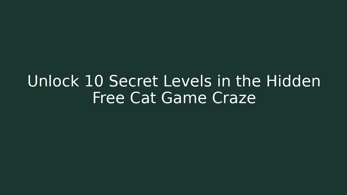 Unlock 10 Secret Levels in the Hidden Free Cat Game Craze