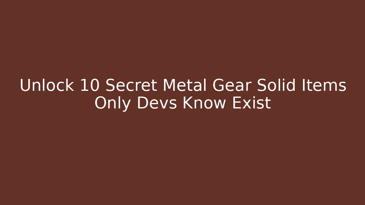 Unlock 10 Secret Metal Gear Solid Items Only Devs Know Exist