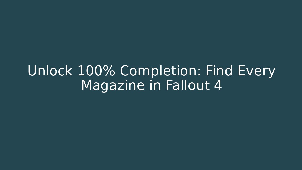 Unlock 100% Completion: Find Every Magazine in Fallout 4 - Create More Assets
