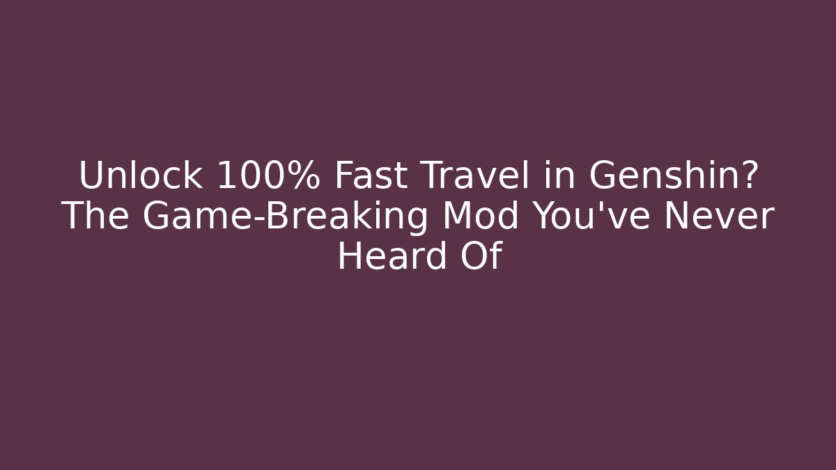 Unlock 100% Fast Travel in Genshin? The Game-Breaking Mod You've Never Heard Of