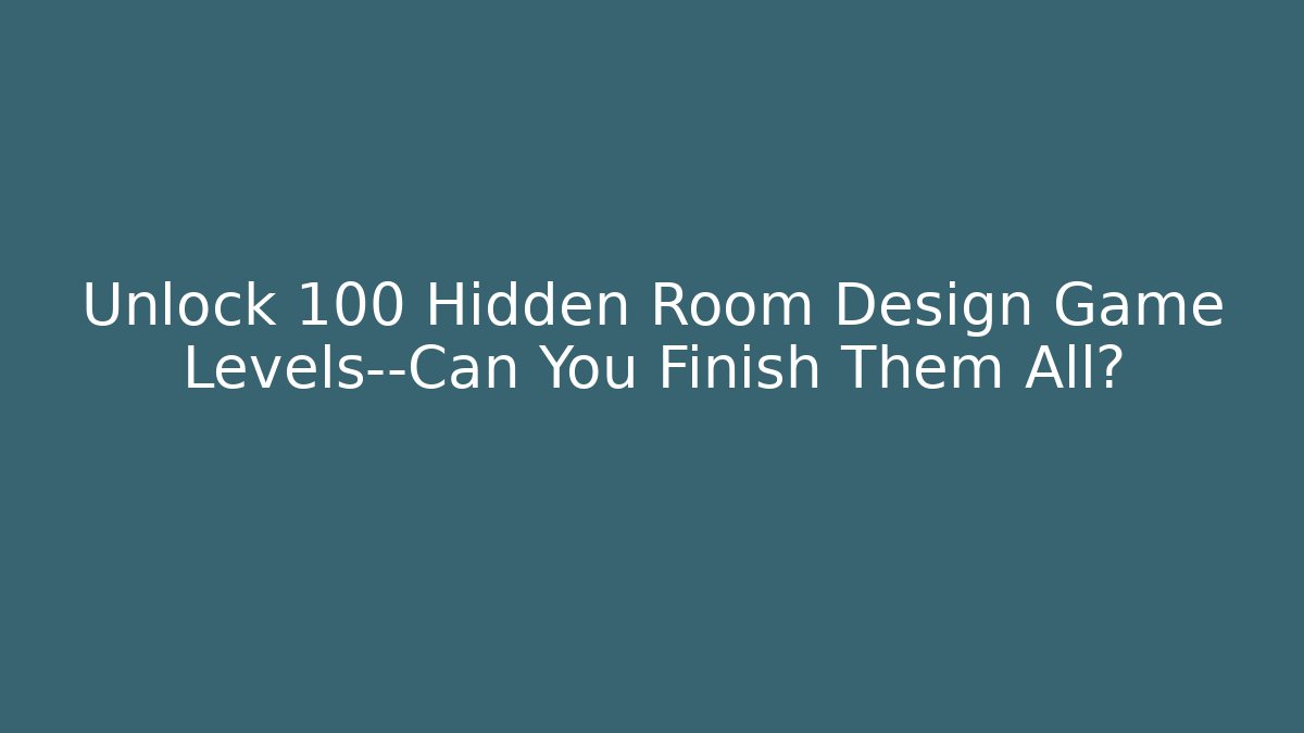 Unlock 100+ Hidden Room Design Game Levels—Can You Finish Them All?