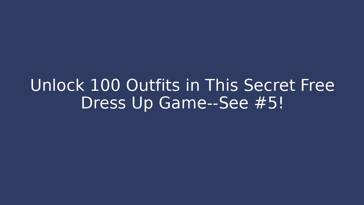 Unlock 100+ Outfits in This Secret Free Dress Up Game—See #5!