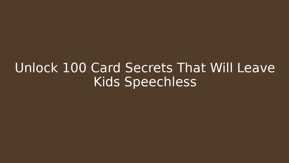 Unlock 100 Card Secrets That Will Leave Kids Speechless