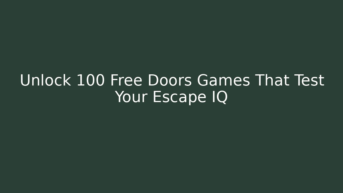 Unlock 100 Free Doors Games That Test Your Escape IQ
