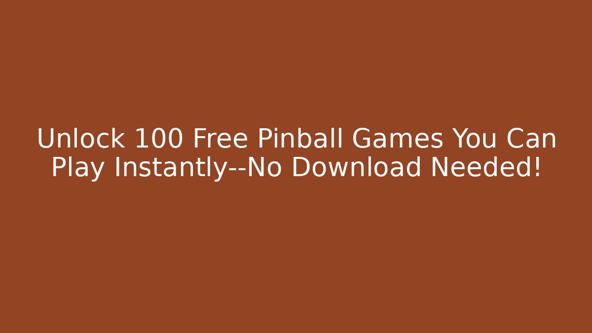 Unlock 100 Free Pinball Games You Can Play Instantly—No Download Needed!