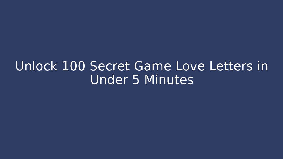 Unlock 100 Secret Game Love Letters in Under 5 Minutes