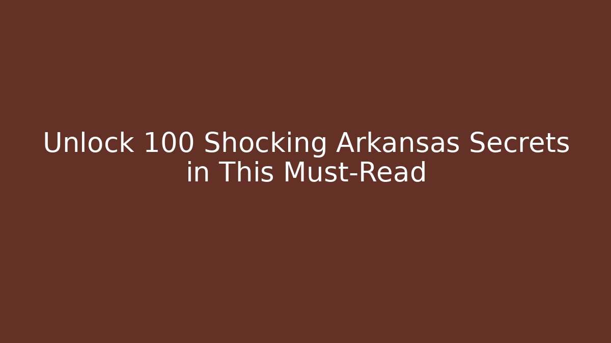 Unlock 100 Shocking Arkansas Secrets in This Must-Read - Create More Assets