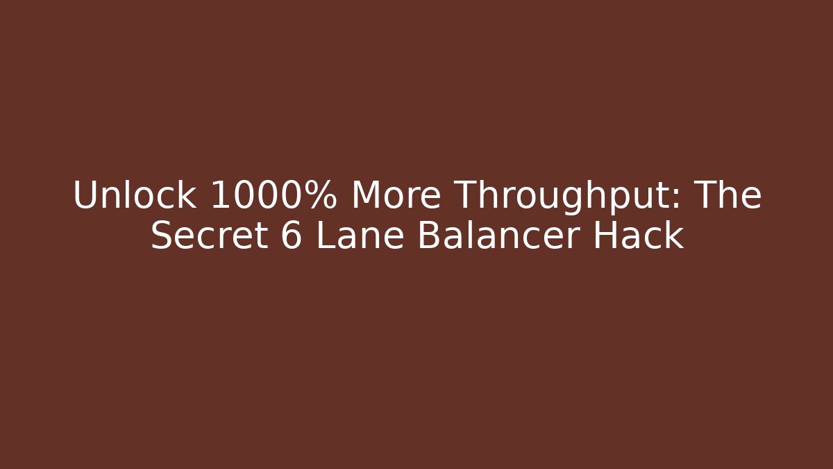 Unlock 1000% More Throughput: The Secret 6 Lane Balancer Hack
