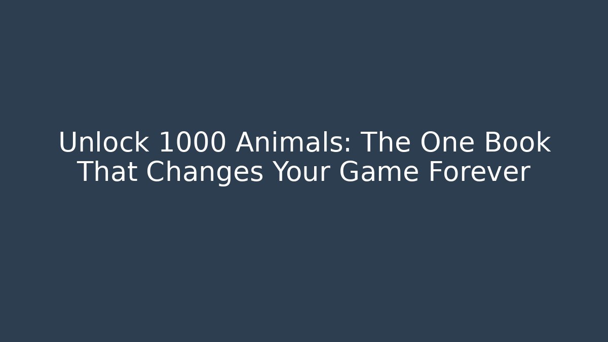 Unlock 1000 Animals: The One Book That Changes Your Game Forever