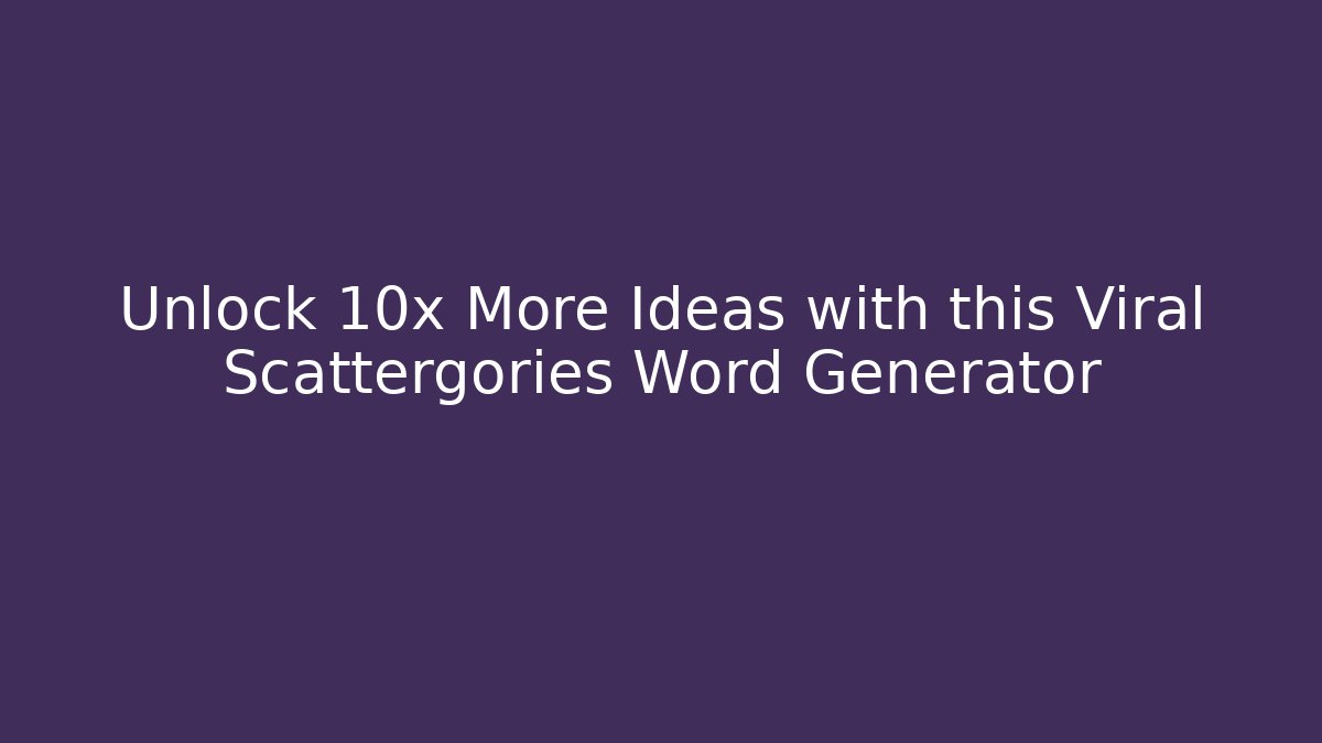 Unlock 10x More Ideas with this Viral Scattergories Word Generator