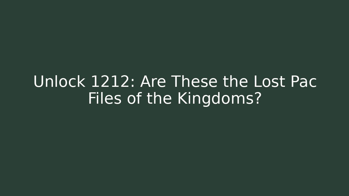 Unlock 1212: Are These the Lost Pac Files of the Kingdoms?
