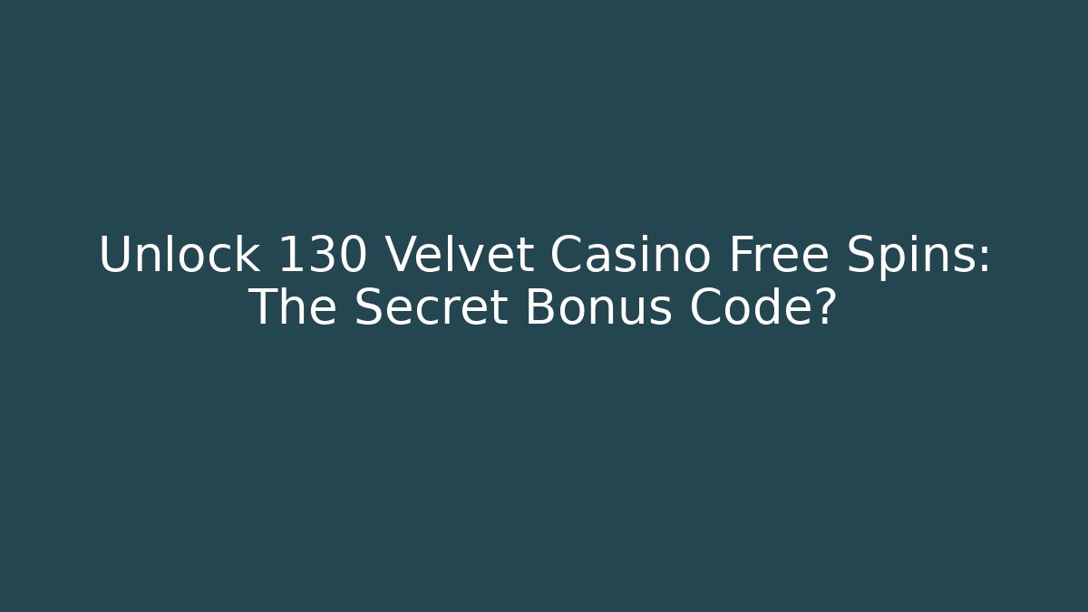 Unlock 130 Velvet Casino Free Spins: The Secret Bonus Code?
