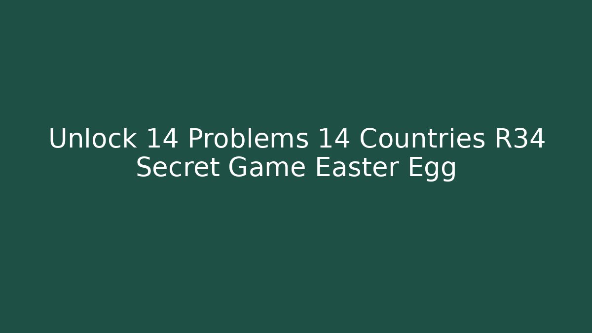 Unlock 14 Problems 14 Countries R34 Secret Game Easter Egg