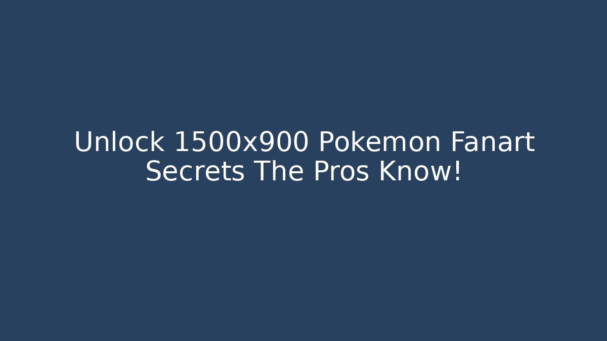 Unlock 1500x900 Pokemon Fanart Secrets The Pros Know!