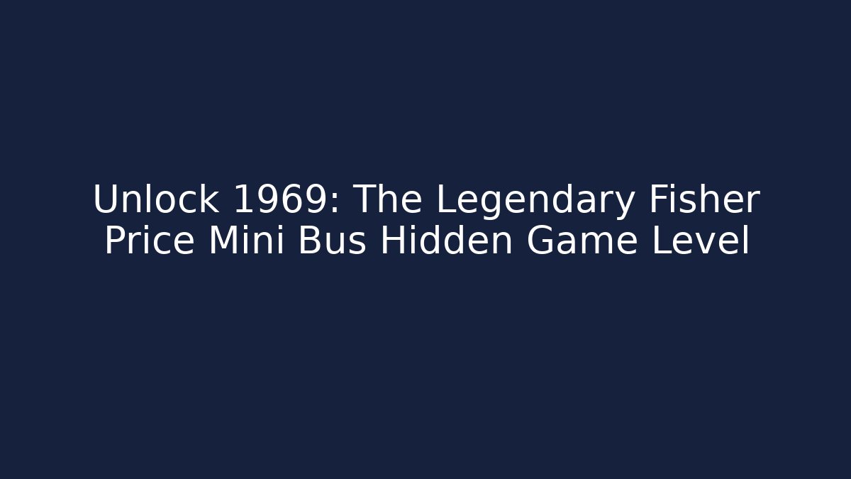 Unlock 1969: The Legendary Fisher Price Mini Bus Hidden Game Level
