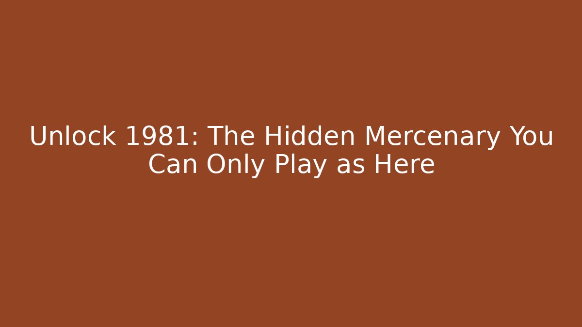 Unlock 1981: The Hidden Mercenary You Can Only Play as Here