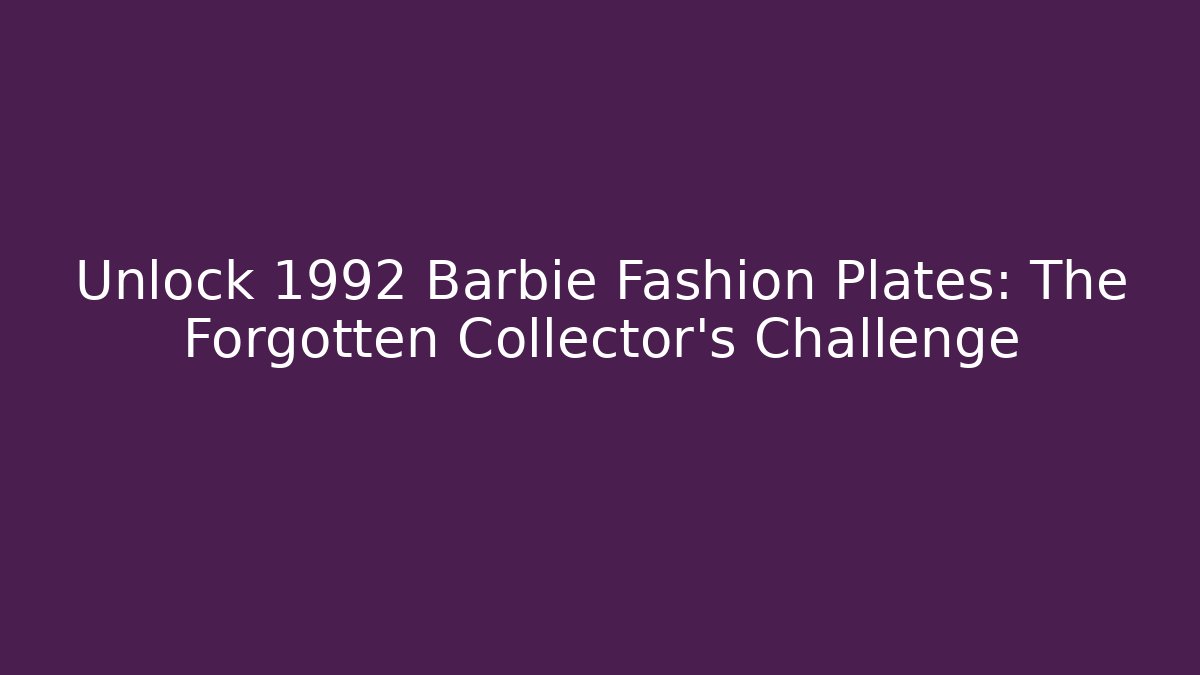 Unlock 1992 Barbie Fashion Plates: The Forgotten Collector's Challenge
