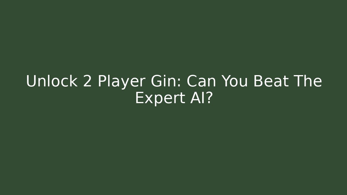 Unlock 2 Player Gin: Can You Beat The Expert AI? - Create More Assets