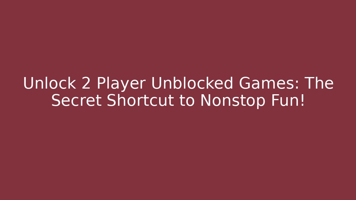 Unlock 2 Player Unblocked Games: The Secret Shortcut to Nonstop Fun!