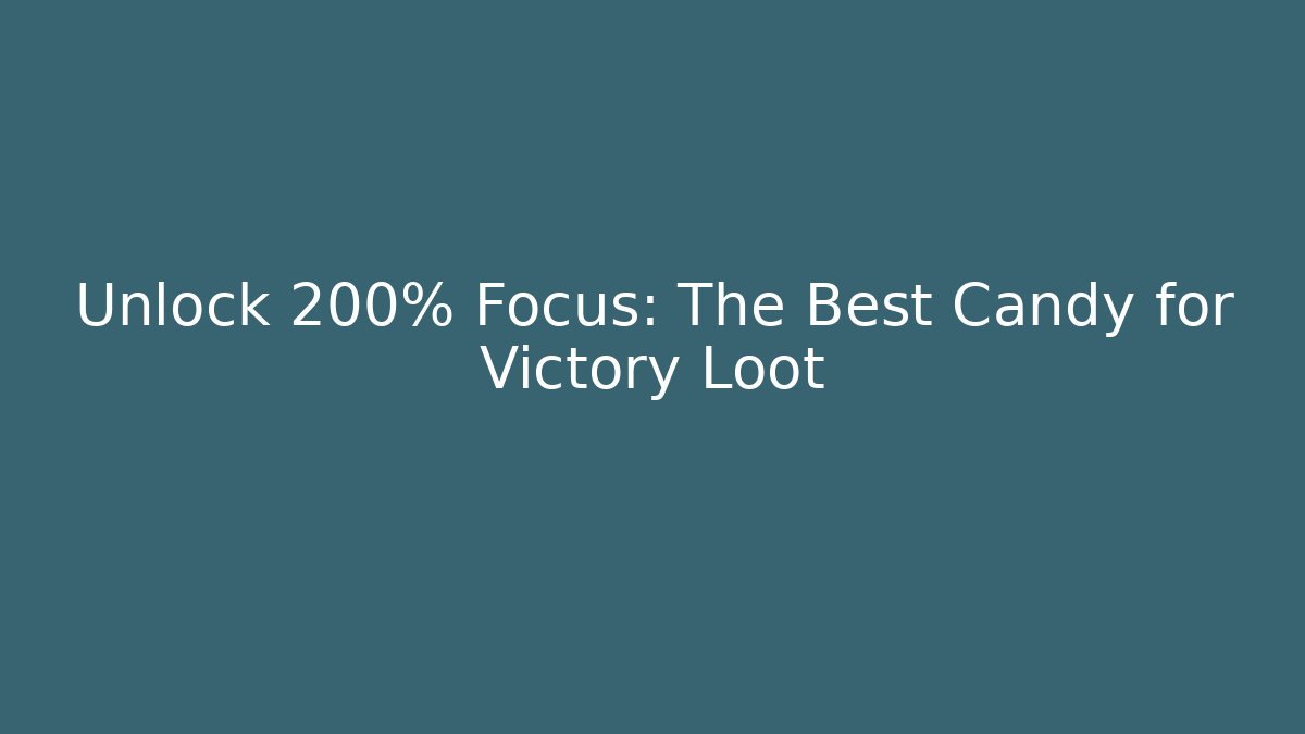 Unlock 200% Focus: The Best Candy for Victory Loot