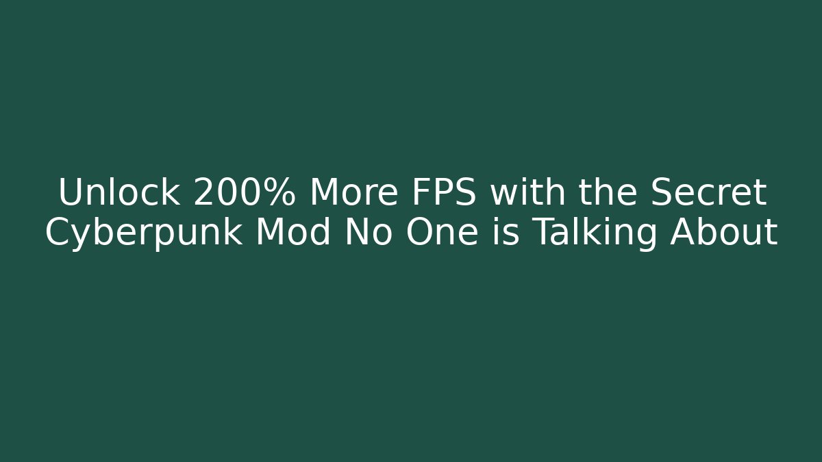 Unlock 200% More FPS with the Secret Cyberpunk Mod No One is Talking About
