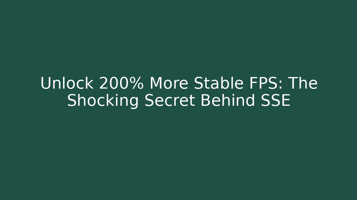 Unlock 200% More Stable FPS: The Shocking Secret Behind SSE