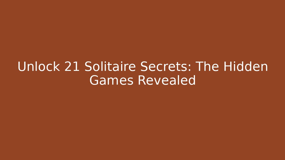 Unlock 21 Solitaire Secrets: The Hidden Games Revealed