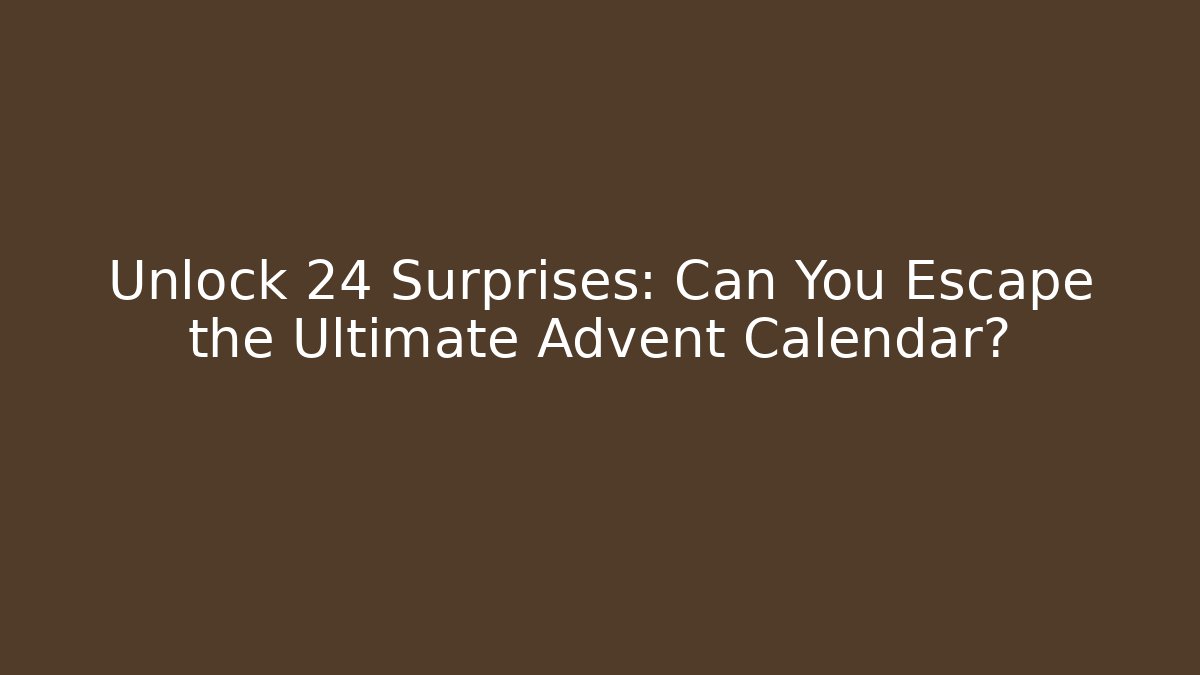 Unlock 24 Surprises: Can You Escape the Ultimate Advent Calendar?