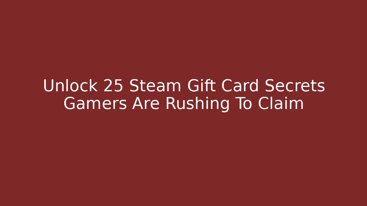 Unlock 25 Steam Gift Card Secrets Gamers Are Rushing To Claim
