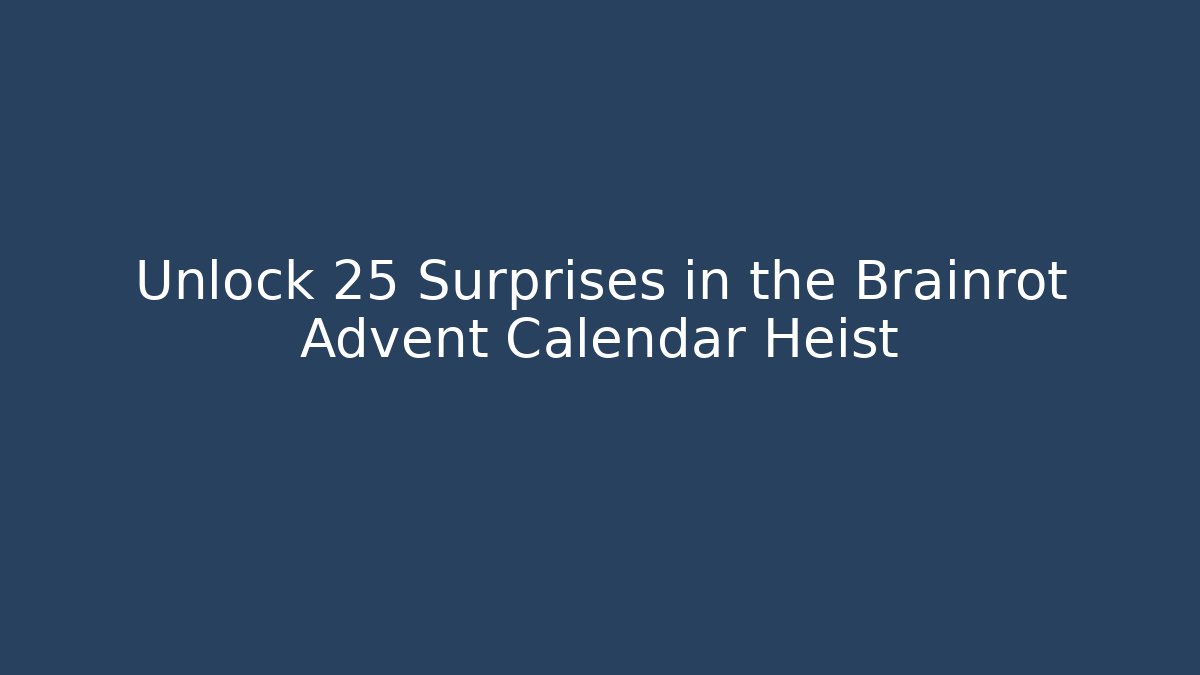 Unlock 25 Surprises in the Brainrot Advent Calendar Heist