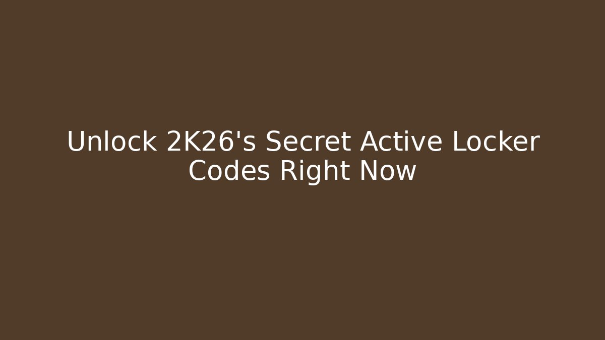 Unlock 2K26's Secret Active Locker Codes Right Now