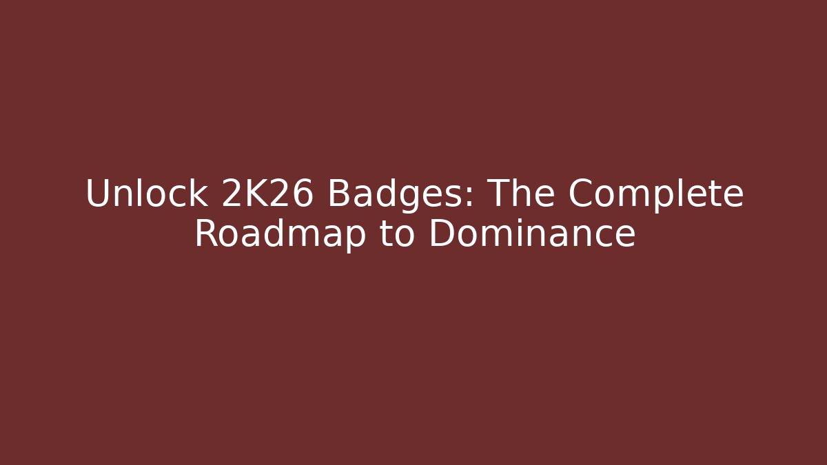 Unlock 2K26 Badges: The Complete Roadmap to Dominance