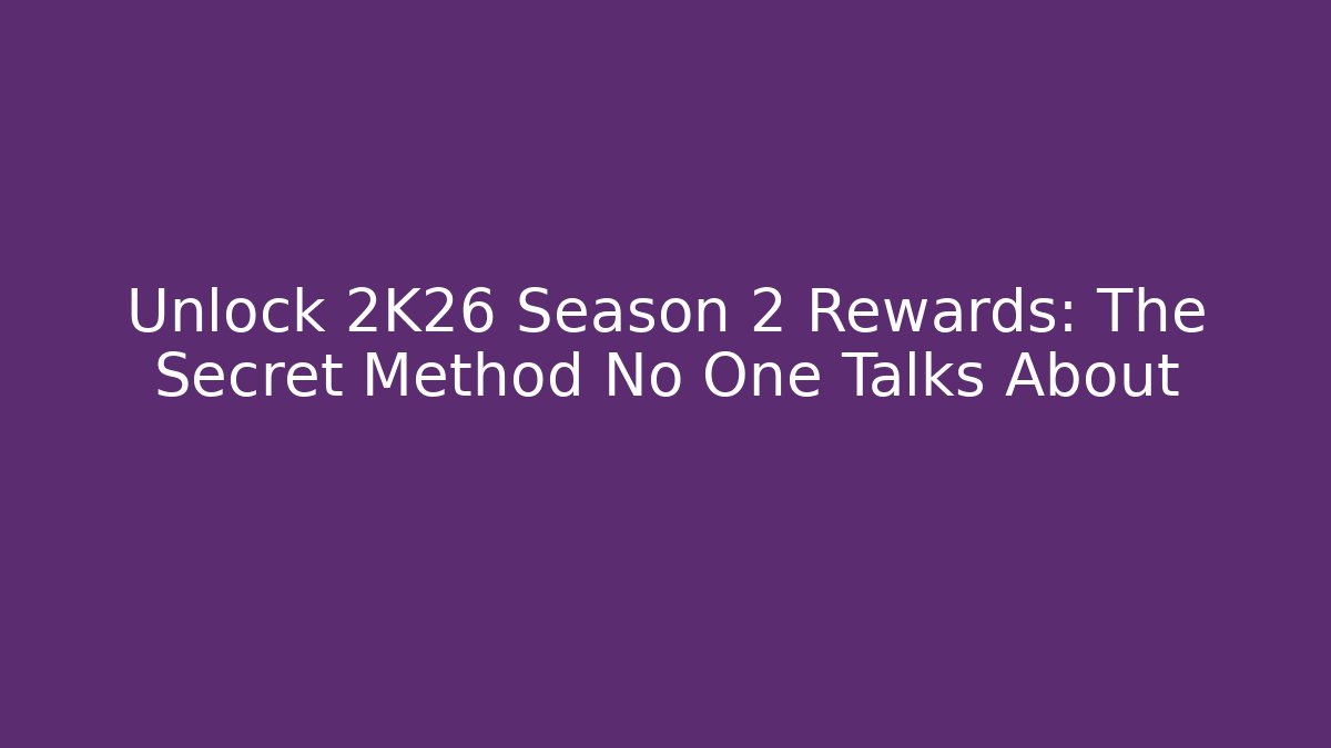 Unlock 2K26 Season 2 Rewards: The Secret Method No One Talks About
