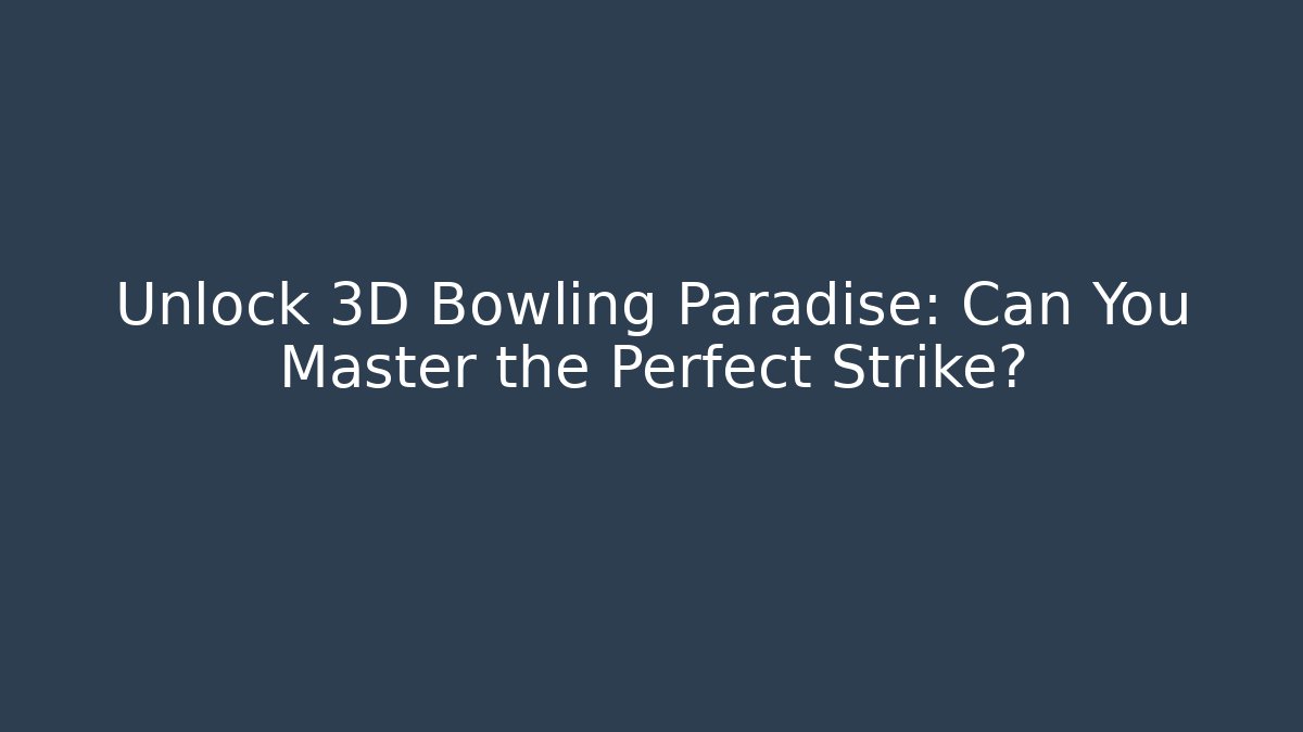 Unlock 3D Bowling Paradise: Can You Master the Perfect Strike?