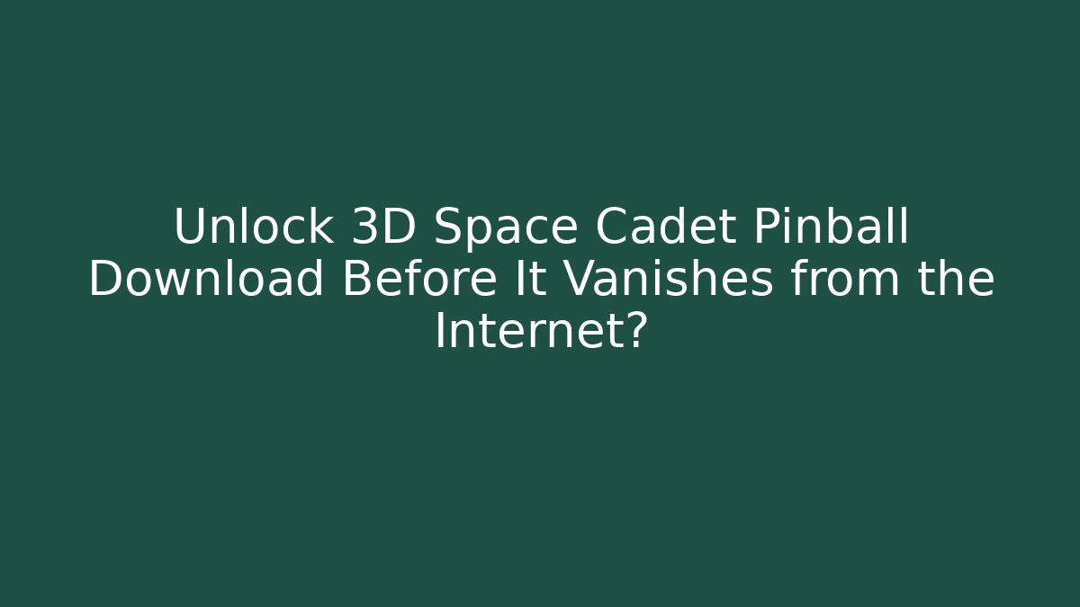 Unlock 3D Space Cadet Pinball Download Before It Vanishes from the Internet?