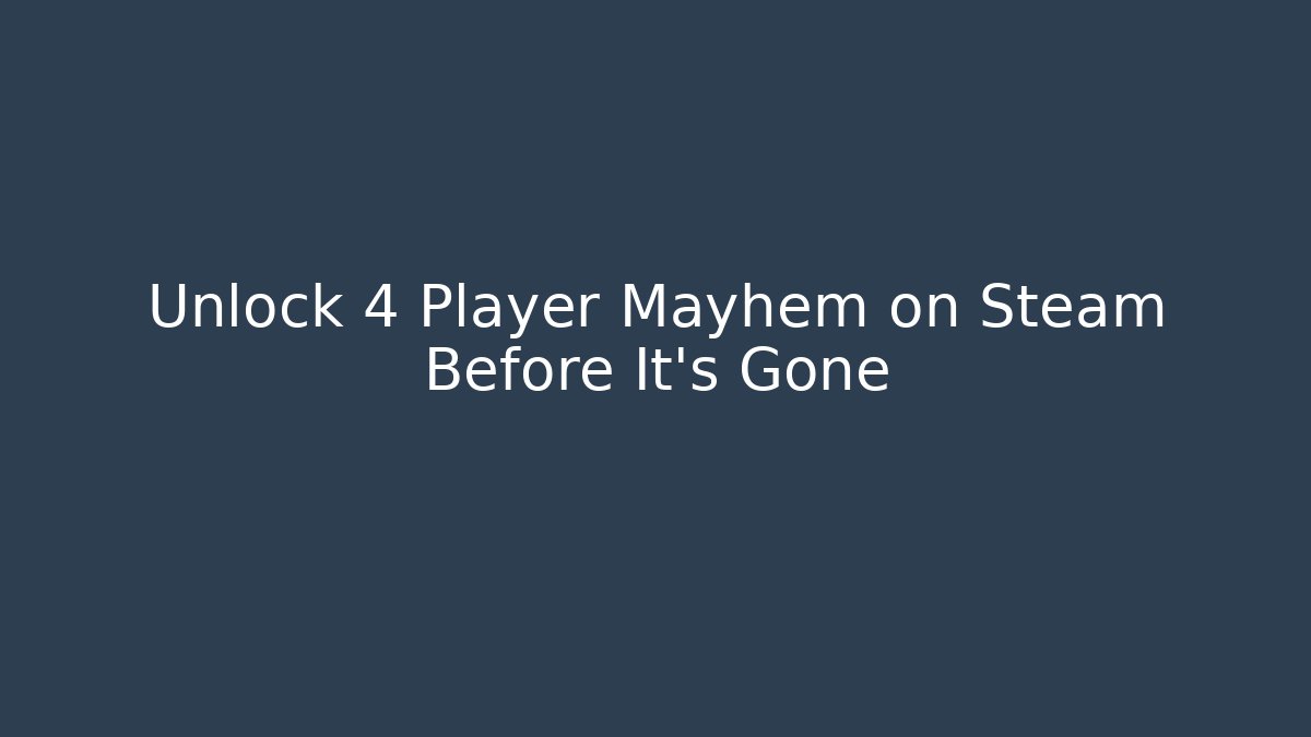 Unlock 4 Player Mayhem on Steam Before It's Gone - Create More Assets