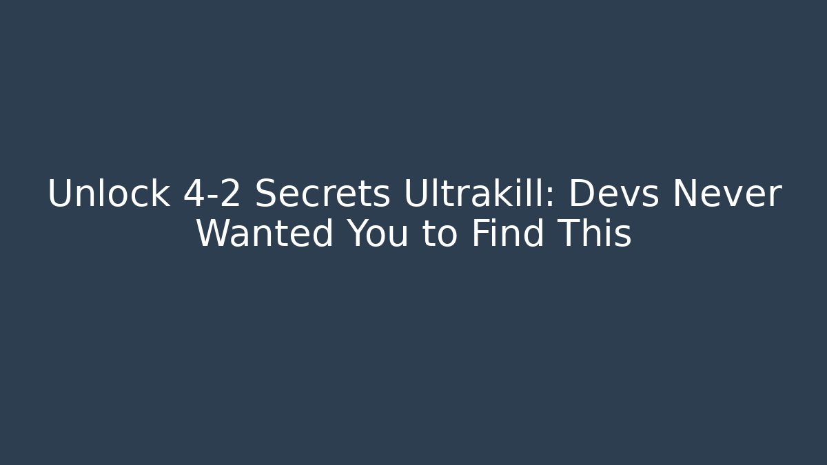 Unlock 4-2 Secrets Ultrakill: Devs Never Wanted You to Find This