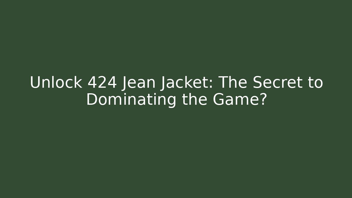 Unlock 424 Jean Jacket: The Secret to Dominating the Game?