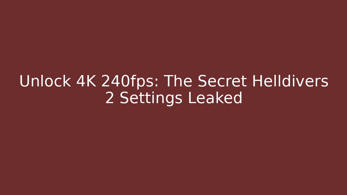 Unlock 4K 240fps: The Secret Helldivers 2 Settings Leaked - Create More Assets
