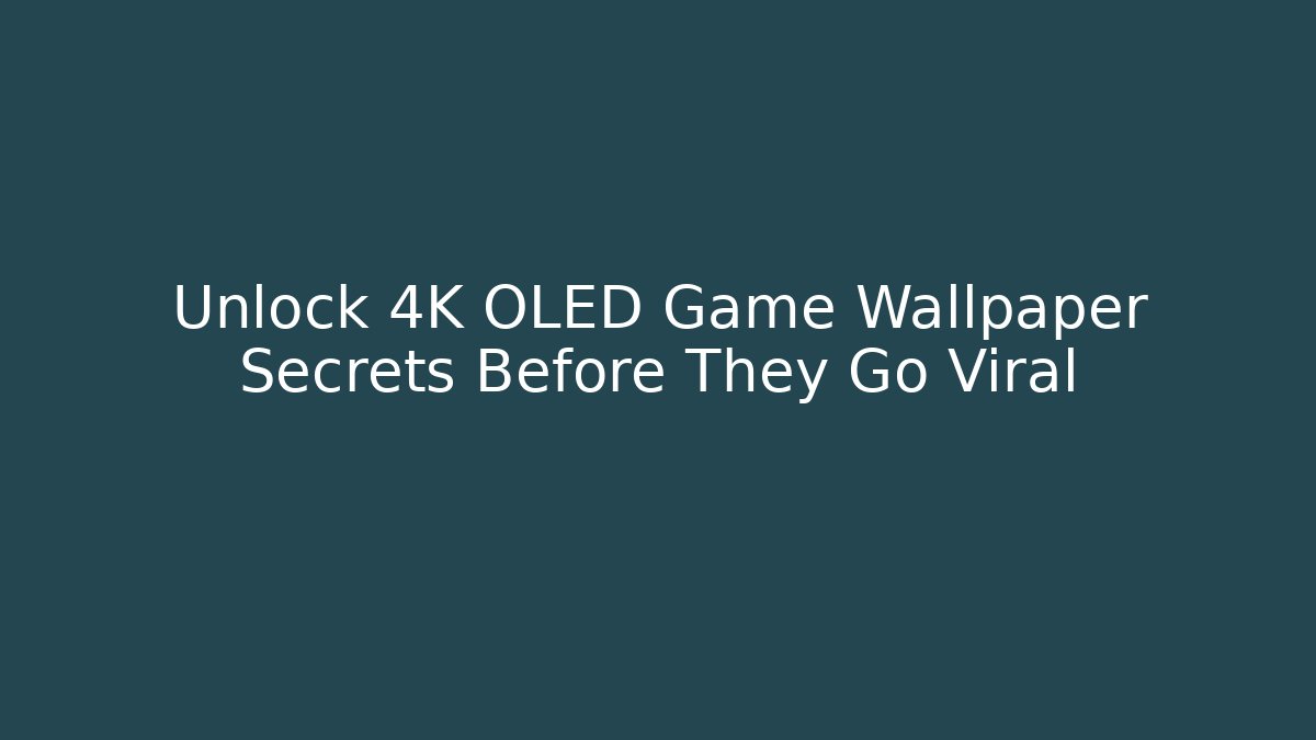 Unlock 4K OLED Game Wallpaper Secrets Before They Go Viral