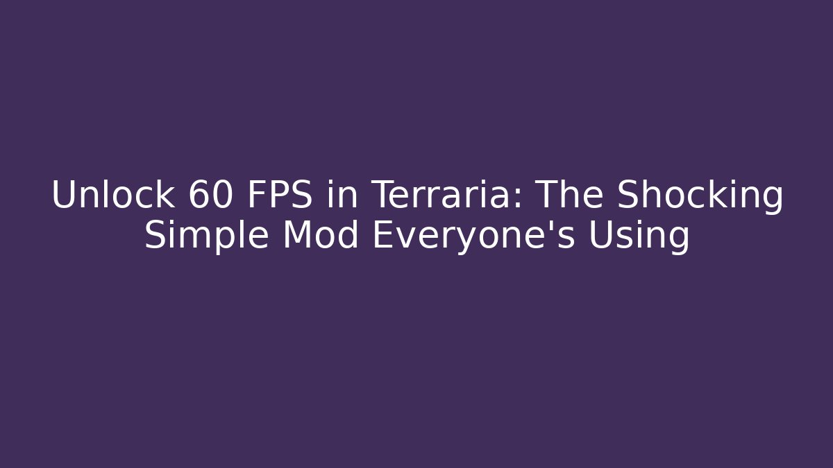 Unlock 60+ FPS in Terraria: The Shocking Simple Mod Everyone’s Using