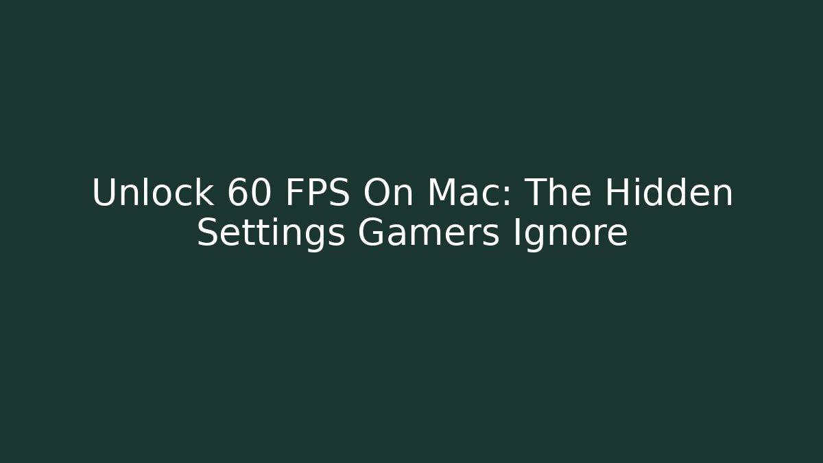 Unlock 60 FPS On Mac: The Hidden Settings Gamers Ignore
