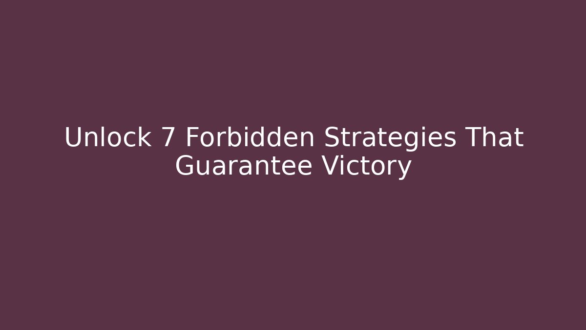 Unlock 7 Forbidden Strategies That Guarantee Victory