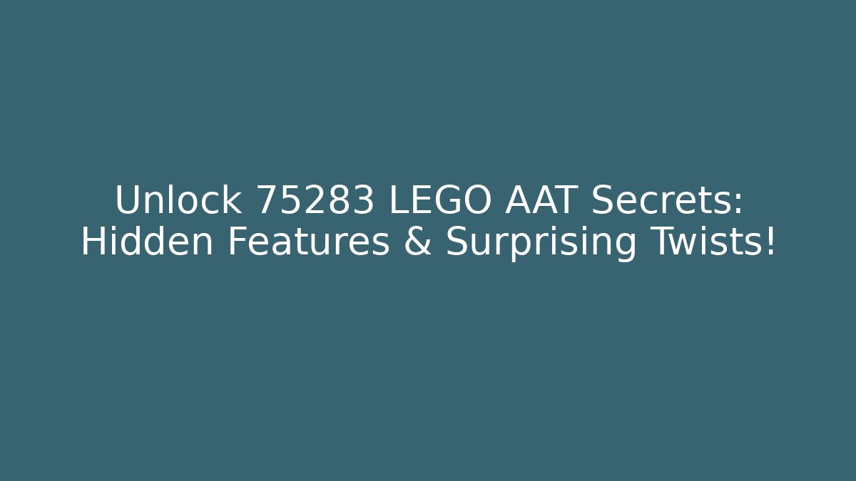 Unlock 75283 LEGO AAT Secrets: Hidden Features & Surprising Twists!