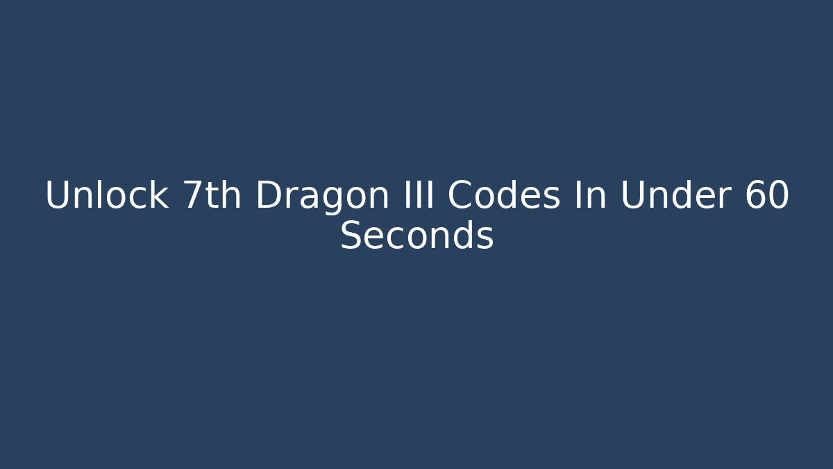 Unlock 7th Dragon III Codes In Under 60 Seconds - Create More Assets